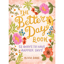 The Better Day Book:  52 Ways to Have Happier Days